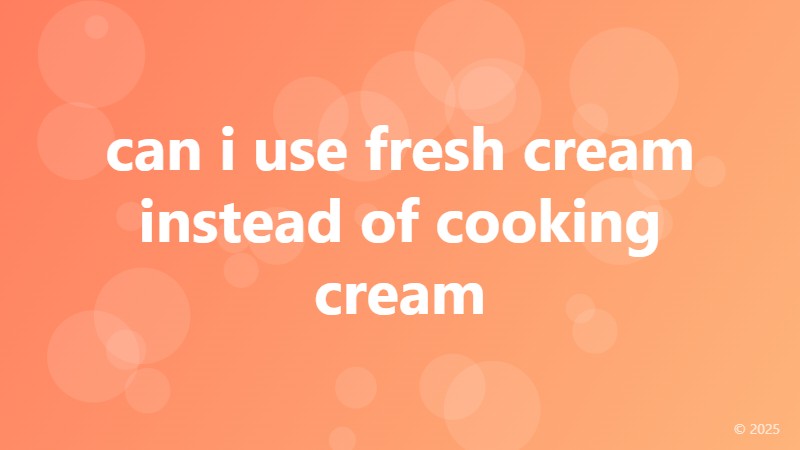 can i use fresh cream instead of cooking cream