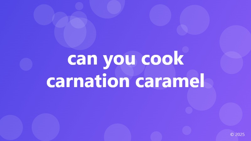 can you cook carnation caramel