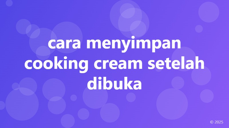 cara menyimpan cooking cream setelah dibuka