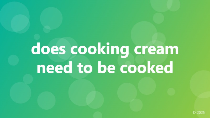 does cooking cream need to be cooked